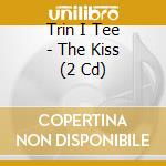 Trin I Tee - The Kiss (2 Cd) cd