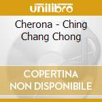 Cherona - Ching Chang Chong cd musicale di Cherona