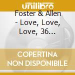 Foster & Allen - Love, Love, Love, 36 Classics For The One You Love (2 Cd) cd musicale di Foster & Allen