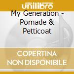 My Generation - Pomade & Petticoat cd musicale di My Generation