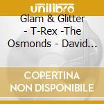 Glam & Glitter - T-Rex -The Osmonds - David Bowie ?. cd musicale di Artisti Vari