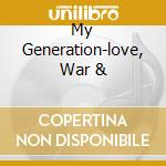 My Generation-love, War & cd