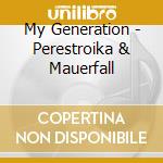 My Generation - Perestroika & Mauerfall cd musicale di My Generation