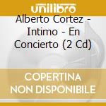 Alberto Cortez - Intimo - En Concierto (2 Cd) cd musicale di Alberto Cortez