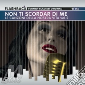 Non Ti Scordar Di Me Le Canzoni Della Nostra Vita Vol.2 / Various cd musicale di ARTISTI VARI