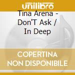 Tina Arena - Don'T Ask / In Deep cd