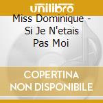 Miss Dominique - Si Je N'etais Pas Moi cd