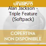 Alan Jackson - Triple Feature (Softpack) cd musicale di Alan Jackson