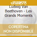 Ludwig Van Beethoven - Les Grands Moments cd
