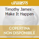 Timothy James - Make It Happen cd musicale di Timothy James
