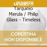 Tarquinio Merula / Philip Glass - Timeless cd