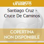 Santiago Cruz - Cruce De Caminos cd musicale di Santiago Cruz