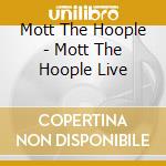Mott The Hoople - Mott The Hoople Live cd musicale di Mott The Hoople