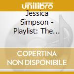 Jessica Simpson - Playlist: The Very Best Of Jessica Simpson cd musicale di Jessica Simpson