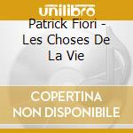 Patrick Fiori - Les Choses De La Vie cd musicale di Patrick Fiori