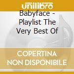 Babyface - Playlist The Very Best Of cd musicale di Babyface