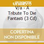 V/a - A Tribute To Die Fantasti (3 Cd) cd