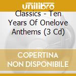 Classics - Ten Years Of Onelove Anthems (3 Cd) cd