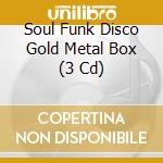 Soul Funk Disco Gold Metal Box (3 Cd) cd