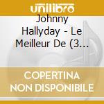 Johnny Hallyday - Le Meilleur De (3 Cd) cd musicale di Hallyday, Johnny