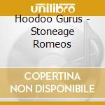Hoodoo Gurus - Stoneage Romeos cd musicale di Hoodoo Gurus