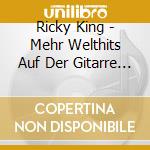 Ricky King - Mehr Welthits Auf Der Gitarre (2 Cd) cd musicale di Ricky King