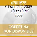 C'Est L'?T? 2009 - C'Est L'Ete' 2009 cd