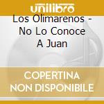 Los Olimarenos - No Lo Conoce A Juan cd musicale di Los Olimarenos