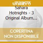 Sahara Hotnights - 3 Original Album Classics (3 Cd) cd