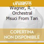 Wagner, R. - Orchestral Msuci From Tan cd