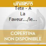 Tete - A La Faveur.../le Sacre'... (2 Cd) cd musicale di Tete