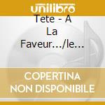 Tete - A La Faveur.../le Sacre'... (2 Cd) cd