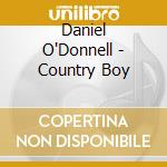 Daniel O'Donnell - Country Boy cd musicale di Daniel O'Donnell
