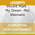 Vincent Mark - My Dream -Mio Visionario cd