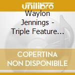 Waylon Jennings - Triple Feature (Softpack) cd musicale di Waylon Jennings