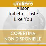 Allison Iraheta - Juste Like You cd musicale di Allison Iraheta