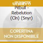 Pitbull - Rebelution (Cln) (Snyr) cd musicale di Pitbull