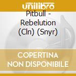 Pitbull - Rebelution (Cln) (Snyr) cd