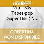 V/a - 80s Tapes-pop Super Hits (2 Cd) cd