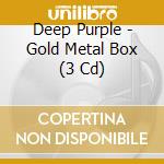 Deep Purple - Gold Metal Box (3 Cd) cd musicale di Deep Purple