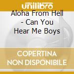 Aloha From Hell - Can You Hear Me Boys cd musicale di Aloha From Hell