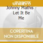 Johnny Mathis - Let It Be Me cd musicale di Johnny Mathis