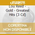 Lou Reed - Gold - Greatest Hits (3 Cd) cd musicale di Lou Reed