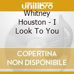 Whitney Houston - I Look To You cd musicale di Whitney Houston