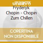 Fryderyk Chopin - Chopin Zum Chillen cd