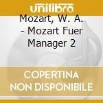 Mozart, W. A. - Mozart Fuer Manager 2 cd musicale di Mozart, W. A.