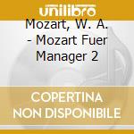 Mozart, W. A. - Mozart Fuer Manager 2 cd