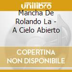 Mancha De Rolando La - A Cielo Abierto cd musicale di Mancha De Rolando La