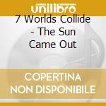 7 Worlds Collide - The Sun Came Out cd