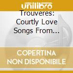 Trouveres: Courtly Love Songs From Northern France (2 Cd) cd